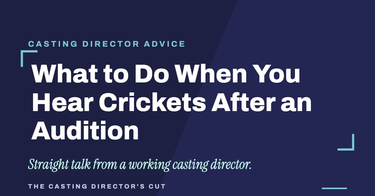 What to Do When You Hear Crickets After an Audition | The Casting Director's Cut