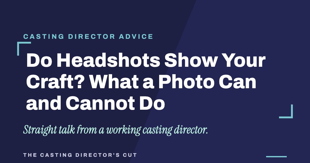 Do Headshots Show Your Craft? What a Photo Can and Cannot Do | The Casting Director's Cut