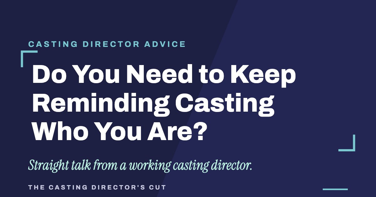 Do You Need to Keep Reminding Casting Who You Are? | The Casting Director's Cut