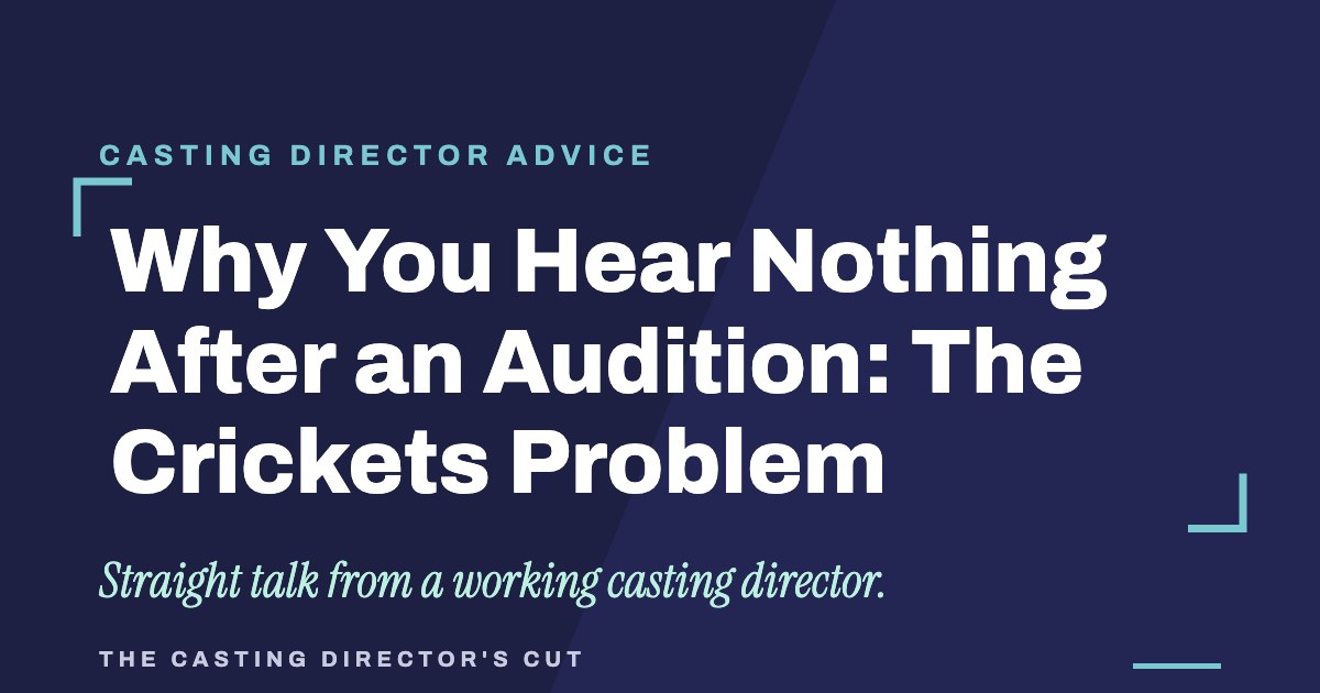 Why You Hear Nothing After an Audition: The Crickets Problem | The Casting Director's Cut