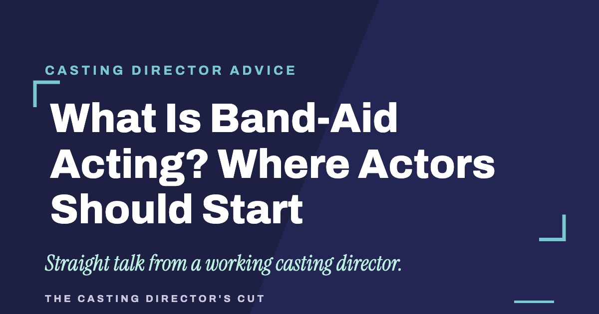 What Is Band-Aid Acting? Where Actors Should Start | The Casting Director's Cut
