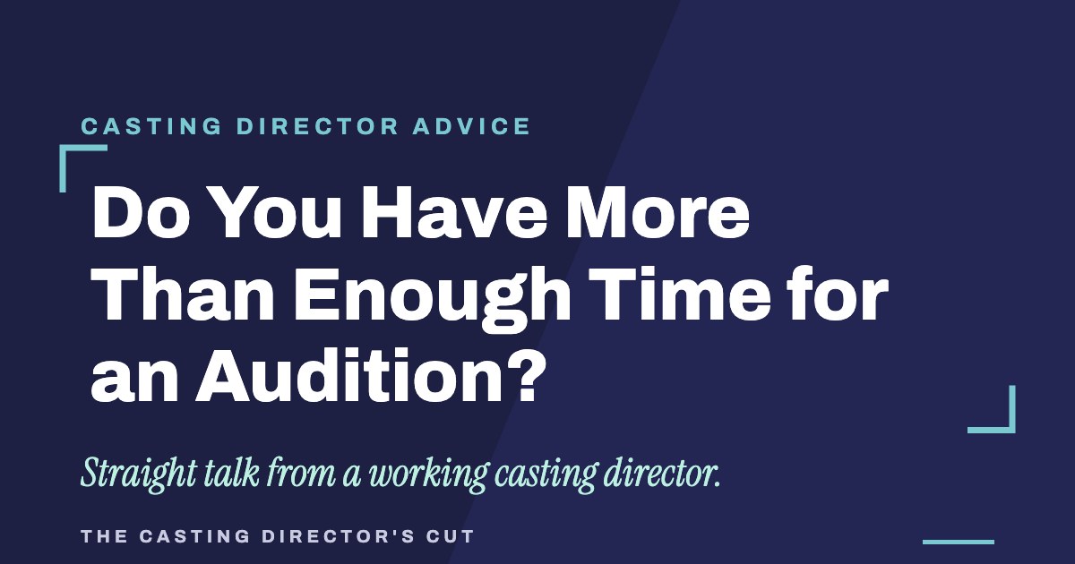 Do You Have More Than Enough Time for an Audition? | The Casting Director's Cut