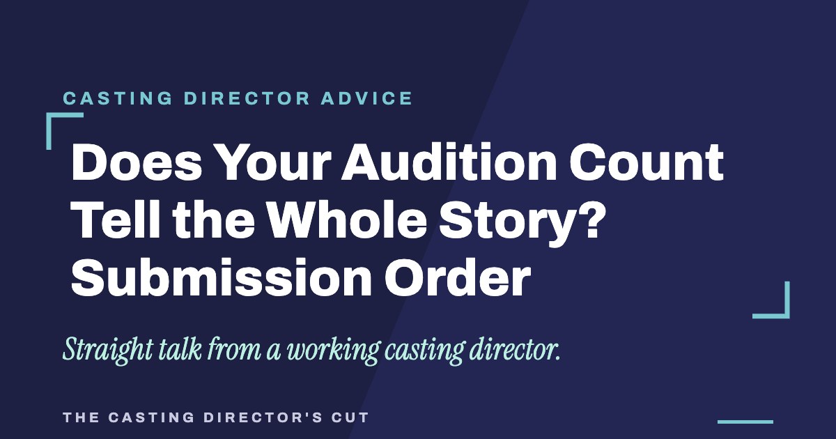 Does Your Audition Count Tell the Whole Story? Submission Order | The Casting Director's Cut