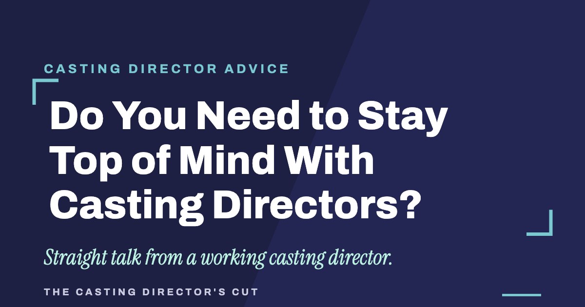 Do You Need to Stay Top of Mind With Casting Directors? | The Casting Director's Cut