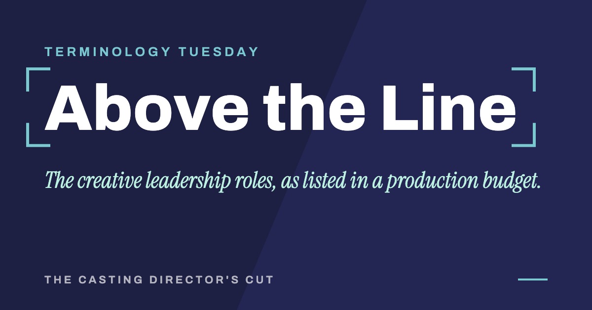 Terminology Tuesday: Above the Line. The creative leadership roles, as listed in a production budget.