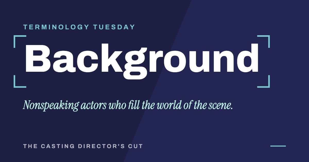 Terminology Tuesday: Background. Nonspeaking actors who fill the world of the scene.