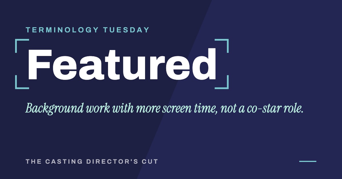 Terminology Tuesday: Featured. Background work with more screen time, not a co-star role.