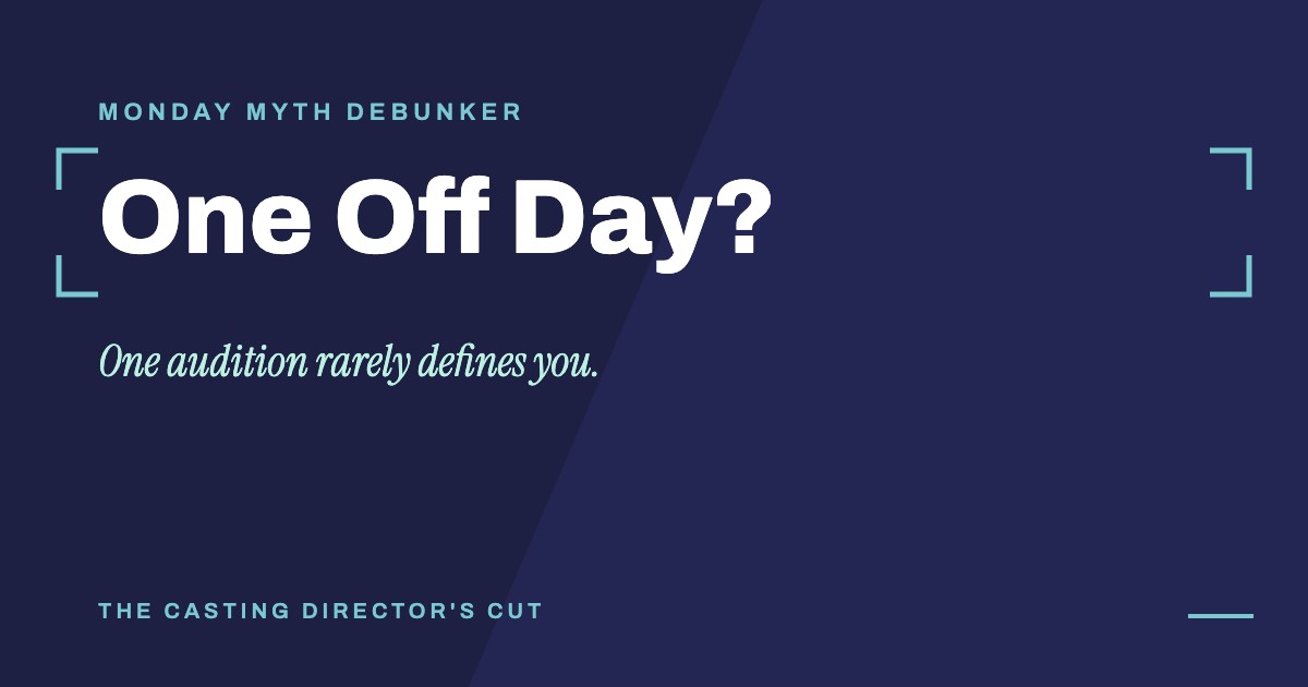 Monday Myth Debunker: One Off Day?. One audition rarely defines you.