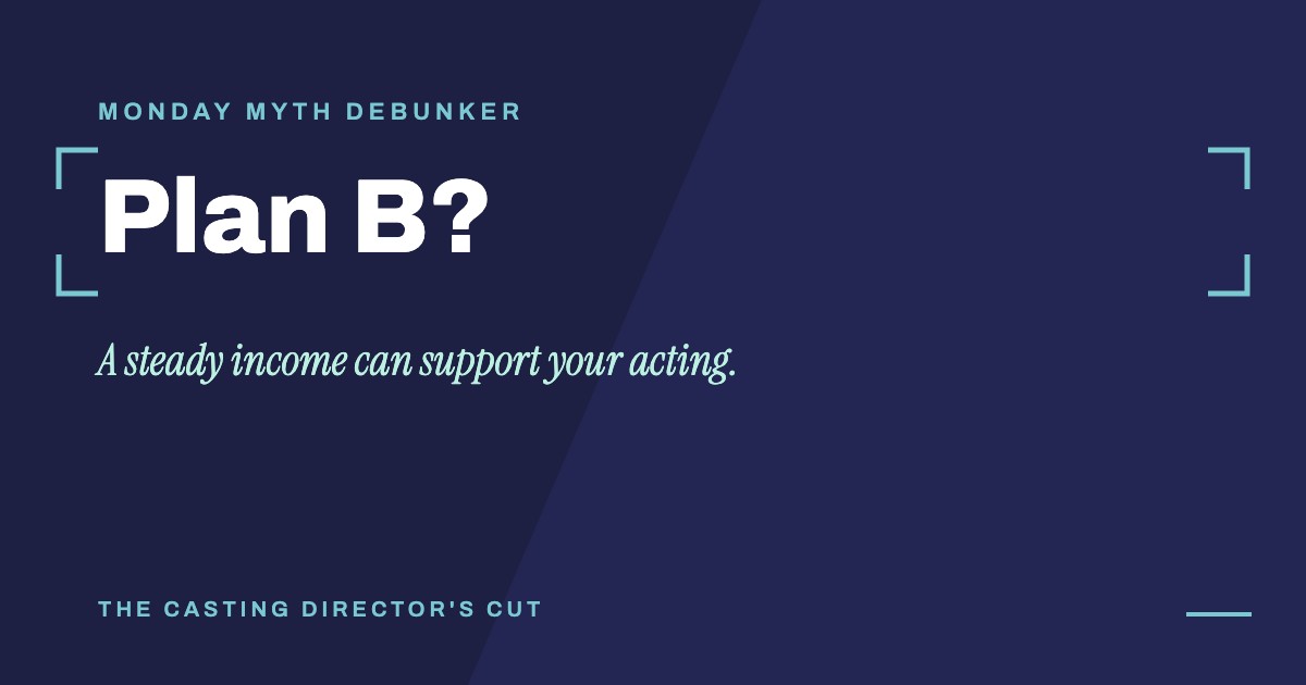 Monday Myth Debunker: Plan B?. A steady income can support your acting.