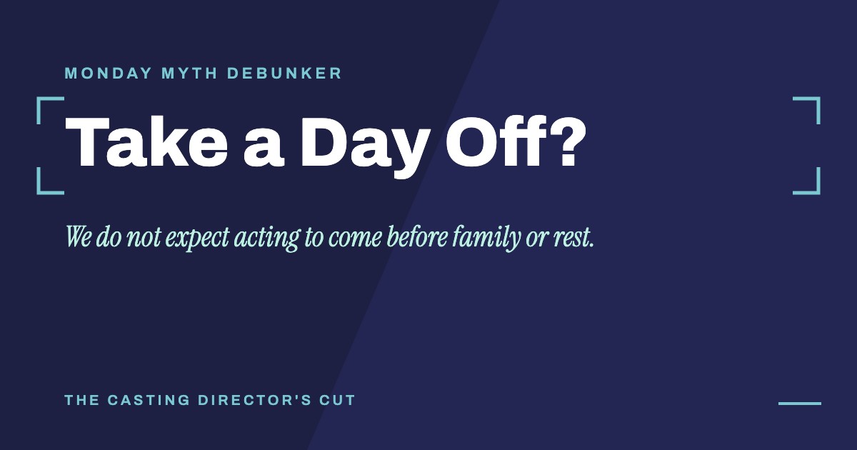 Monday Myth Debunker: Take a Day Off?. We do not expect acting to come before family or rest.