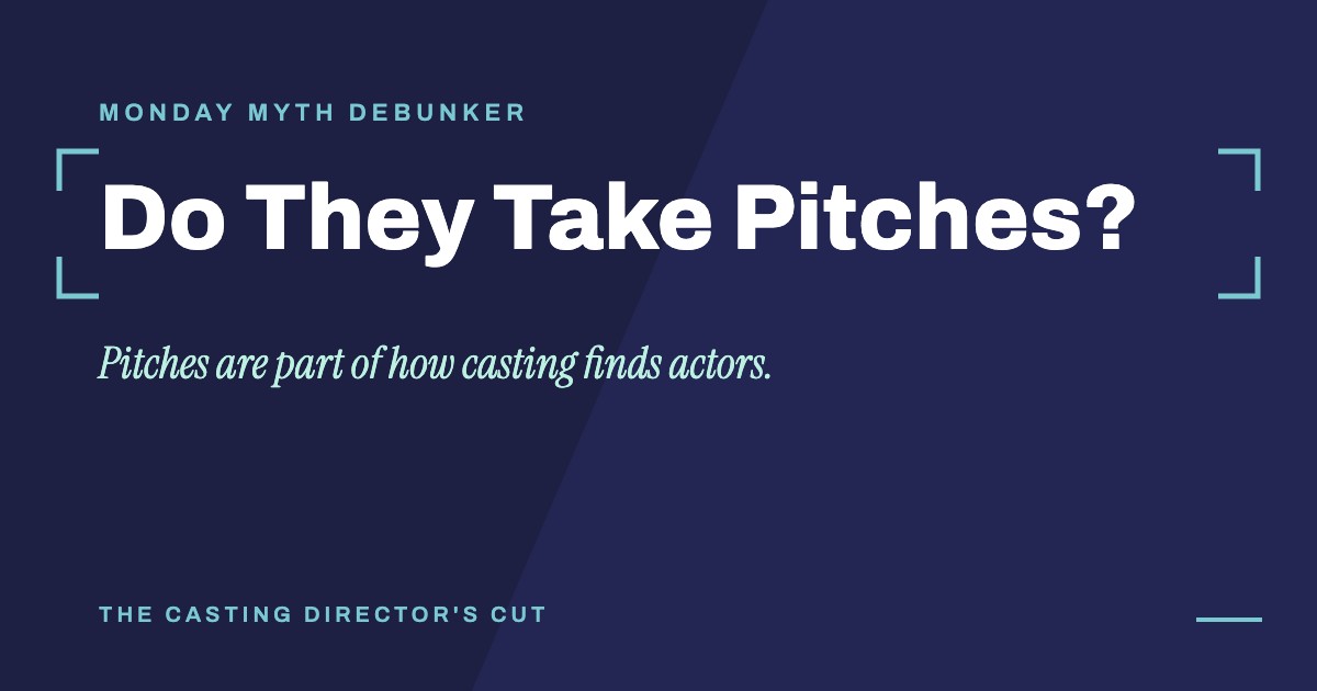 Monday Myth Debunker: Do They Take Pitches?. Pitches are part of how casting finds actors.