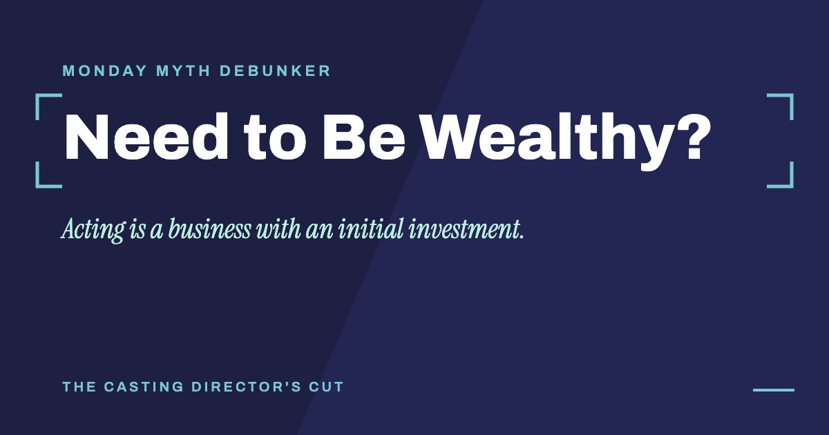 Monday Myth Debunker: Need to Be Wealthy?. Acting is a business with an initial investment.