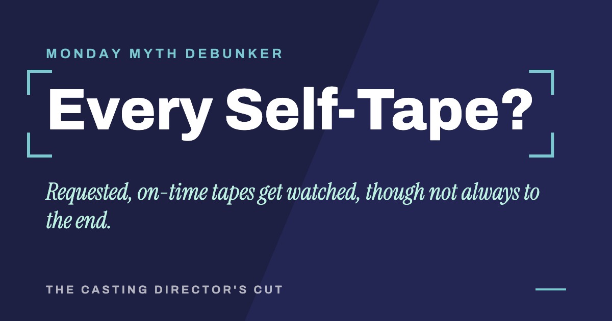 Monday Myth Debunker: Every Self-Tape? Requested, on-time tapes get watched, though not always to the end.