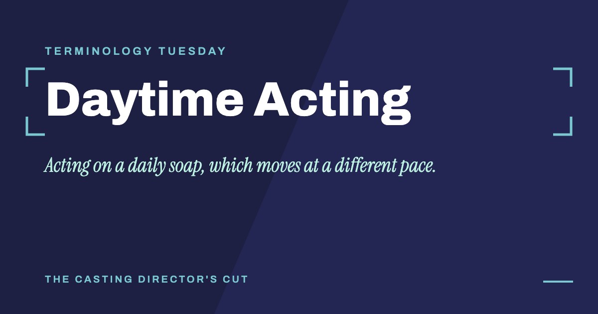 Terminology Tuesday: Daytime Acting. Acting on a daily soap, which moves at a different pace.