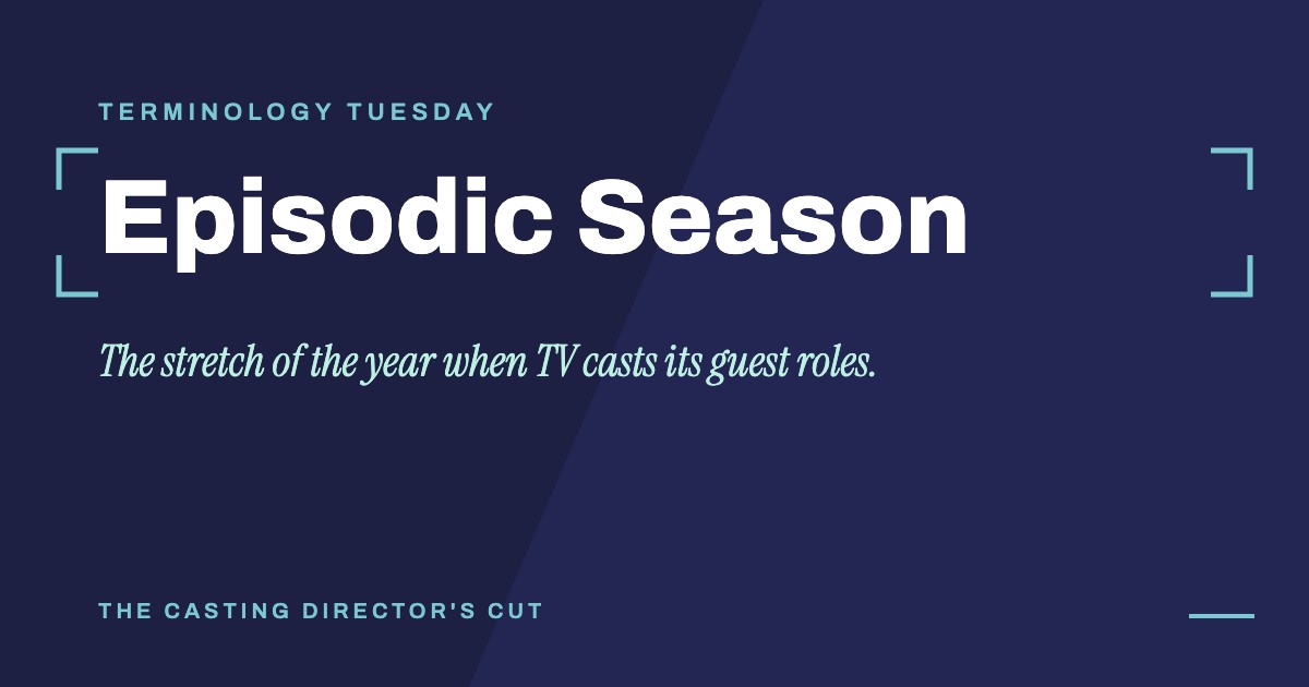 Terminology Tuesday: Episodic Season. The stretch of the year when TV casts its guest roles.