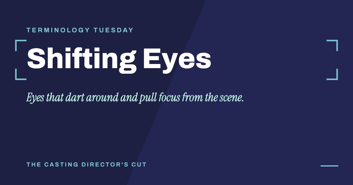 Terminology Tuesday: Shifting Eyes. Eyes that dart around and pull focus from the scene.