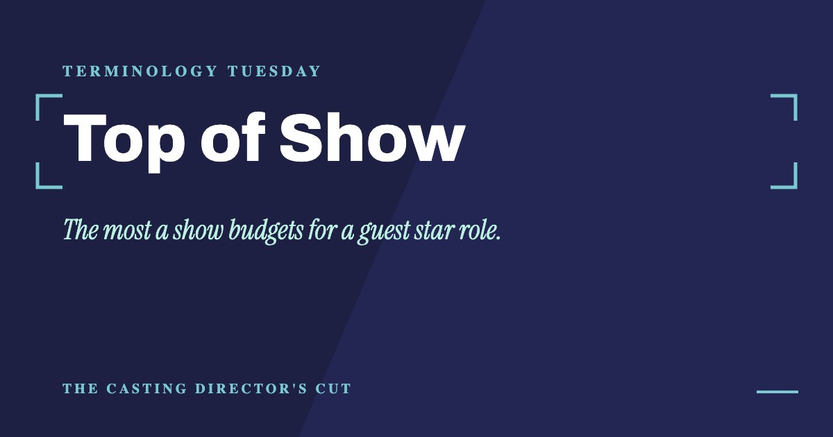 Terminology Tuesday: Top of Show. The most a show budgets for a guest star role.